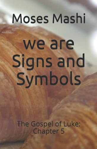 We are Signs and Symbols The Gospel of Luke: Chapter 5