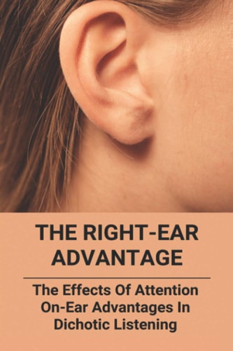 The Right-Ear Advantage The Effects Of Attention On-Ear Advantages In Dichotic Listening: Earliest Due Date Advantages And Disadvantages