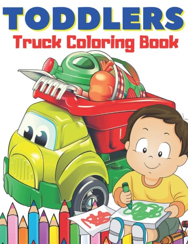 Toddlers Truck Coloring Book Easy and Big Images to Color I Great Fun I Fire Trucks, Dump Trucks, Food Trucks and More...