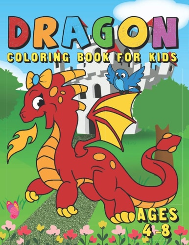 Dragon Coloring Book For Kids Ages 4-8 Fun Activity Book for Kids with Over 50 Coloring Pages of Cute Dragons & Magical Castles - A Big Dragon Coloring Book For Preschoolers and Kindergarten Boys and Girls