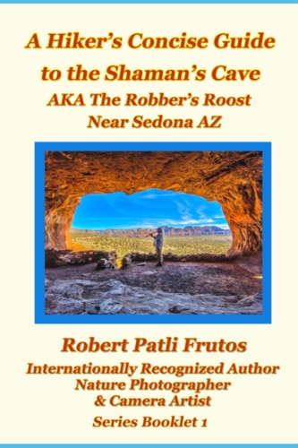 The Hiker's Concise Guide to the Shaman's Cave A.K.A The Robbers Roost Near Sedona Az