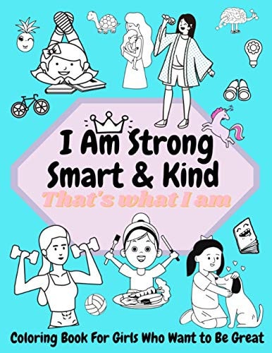 I Am Strong, Smart & Kind Coloring Book For Girls Who Want To Be Great