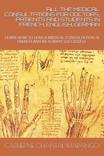 All the Medical Consultations for Doctors, Patients and Students in French, English, German Learn How to Lead a Medical Consultation in French and Be Always Successful