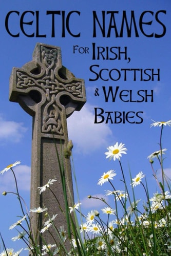 Celtic Names for Irish, Scottish and Welsh Babies Over 4000 Baby Names from Ireland, Scotland and Wales