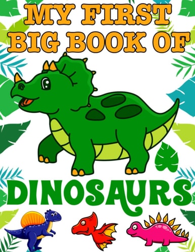 My First Big Book Of Dinosaurs Ages - 1-3 2-4 4-8 First of the Coloring Books for Boys Girls Great Gift for Little Children and Baby Toddler with Cute Jurassic Prehistoric Animals