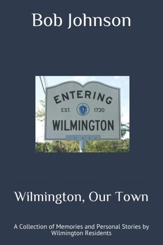 Wilmington, Our Town A Collection of Memories and Personal Stories by Wilmington Residents