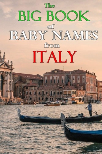 The Big Book of Baby Names from Italy 1200+ Italian Names for Boys and Girls