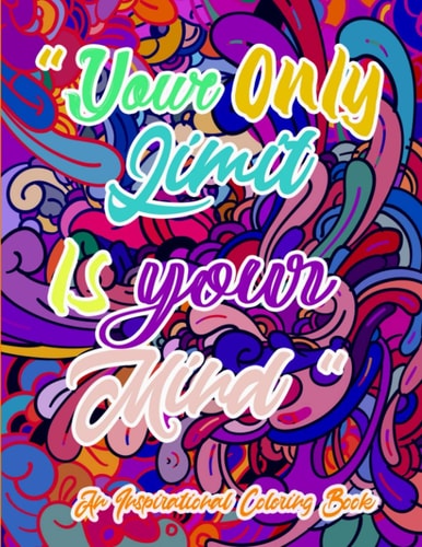 An Inspirational Coloring Book Your Only Limit is Your Mind: A Motivational Coloring Book for Adults