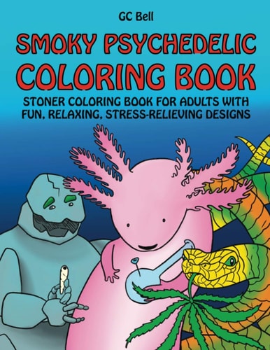 Stoner Coloring Book for Adults A Smoky Psychedelic Experience with Fun, Relaxing, Stress-Relieving Designs
