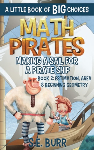 Making a Sail for a Pirate Ship Estimation, Area, and Beginning Geometry: A Little Book of BIG Choices