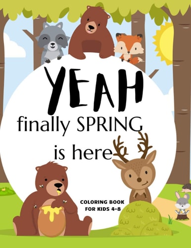 Yeah Finally Spring Is Here Coloring Book For Kids 4-8 Cool Nature Wild Animals And More - Welcome Spring Season Animal Coloring Book