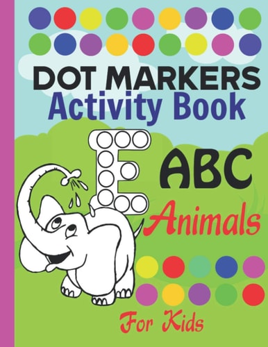 Dot Markers Activity Book ABC Animals for Kids Do a Dot Alphabet Book with Cute Animals Coloring, Art Paint Daubers Dot Markers Coloring Book for Toddlers, Preschool, for Easy Alphabet Learning
