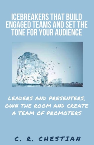 Icebreakers That Build Engaged Teams and Set the Tone for Your Audience Leaders and Presenters, Own the Room and Create a Team of Promoters