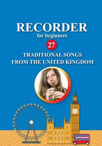 Recorder for Beginners. 27 Traditional Songs from the United Kingdom Easy Solo Recorder Songbook