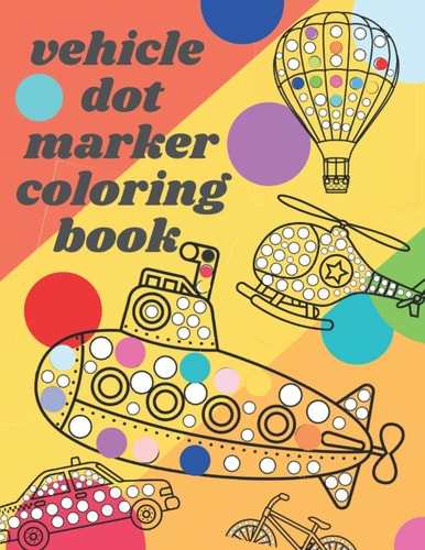 Vehicle Dot Marker Coloring Book Big Dot Book Is Fun Drawing with Dot Coloring Markers for Kids
