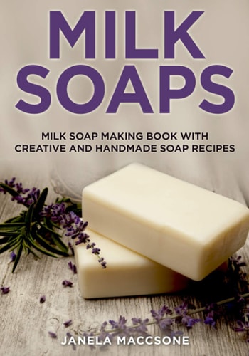 Milk Soaps Milk Soap Making Book with Creative and Handmade Soap Recipes