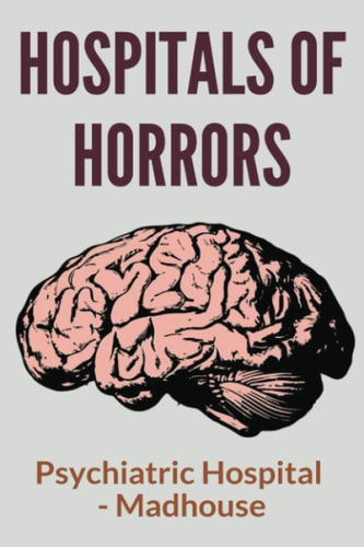 Hospitals Of Horrors Psychiatric Hospital - Madhouse: 10 Days In A Madhouse Full Movie