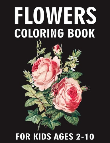 Flowers Coloring Book For Kids Ages 2-10 Beautiful Flowers Blooming Arrangement And Bouquet Flowers Designs Coloring Pages