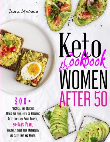 Keto Cookbook for Women After 50 300+ Practical and Delicious Meals for Your Over 50 Ketogenic Diet. Low-Carb Proof Recipes, 30-Days Plan, Healthily Reset Your Metabolism and Save Time and Money.