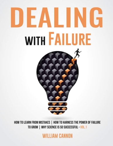 Dealing with Failure How to Learn from Mistakes How to Harness The Power of Failure to Grow Why Science Is So Successful _Vol.1