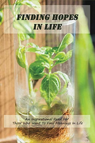 Finding Hopes In Life An Inspirational Read For Those Who Want To Find Meanings In Life: Motivation Inspirational Books