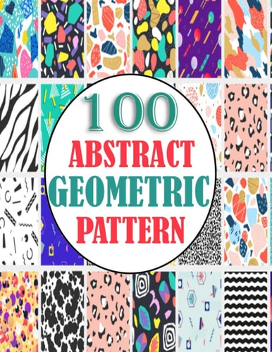 100 Abstract Geometric Pattern Adults Unique Geometric Pattern for Mind Relaxation and Stress Relief Book, A Book with Amazing Pattern