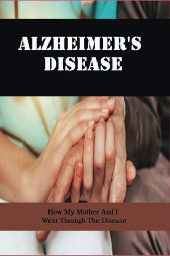 Alzheimer'S Disease How My Mother And I Went Through The Disease: Caregivers Book