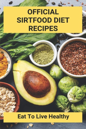 Official Sirtfood Diet Recipes Eat To Live Healthy: Sirtfood Diet Plan