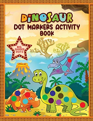 Dinosaur Dot Markers Activity Book. Big Guided Dots Dot Markers Coloring Activity Fun and Learn Book for Kids, Toddlers, Preschool. Creative Interactive Activity Books for Toddlers | Do a Dot Page a Day | 30 Pages Big Dots Coloring Book