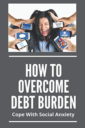 How To Overcome Debt Burden Cope With Social Anxiety: Anxiety And Stress Management Techniques