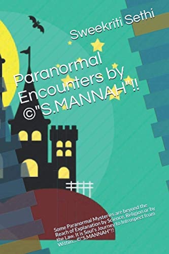 Paranormal Encounters by (c)S.MANNAH!! Some Paranormal Mysteries are Beyond the Reach of Explanation by Science, Religion Or by the Law. It is Soul's Journey to Introspect from Within... (c)S.MANNAH!!