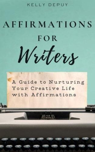Affirmations for Writers A Guide to Nurturing Your Creative Life with Affirmations