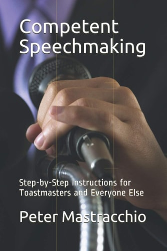 Competent Speechmaking Step-by-Step Instructions for Toastmasters and Everyone Else