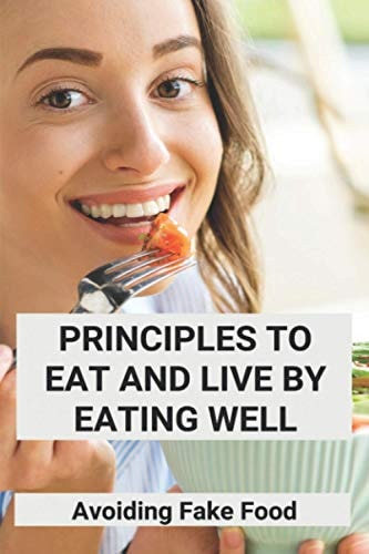 Principles To Eat And Live By Eating Well Avoiding Fake Food: Two Ways To Live Healthy Lifestyle