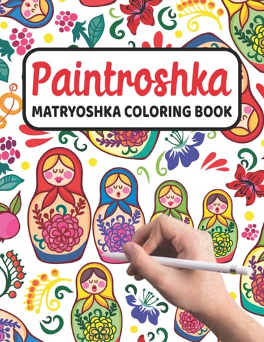 Paintroshka - Matryoshka Coloring Book Russian Motifs and Russian Nesting Dolls to Color - Draw Your Own Russian Dolls / Babushka Dolls - Activity Book for Kids and the Russian Family