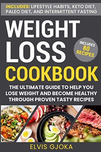 Weight Loss CookBook Keto Diet, Paleo Diet, Intermittent Fasting and 80 Tasty Recipes: The Ultimate Guide to Help You Lose Weight and Become Healthy Through Proven Tasty Recipes