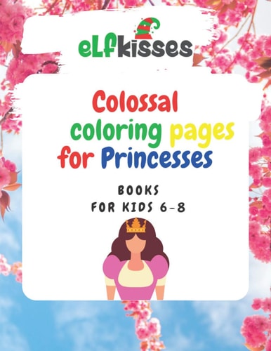 Colossal Coloring Pages for Princesses Book for Kids 6-8