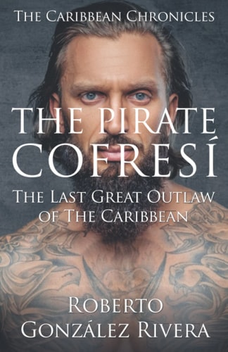 The Pirate Cofresí The Last Great Outlaw of the Caribbean