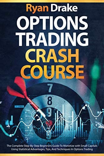 Options Trading Crash Course The Complete Step-By-Step Beginners Guide To Monetize with Small Capitals Using Statistical Advantages, Tips, And Techniques In Options Trading