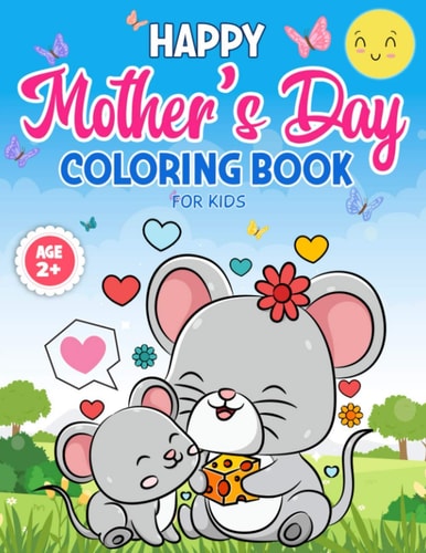 Mother's Day Coloring Book for Kids Age 2+ Mommy and Me Coloring Book with 25 Super Sweet and Positively Delighted Coloring Pages for Kids of All Ages