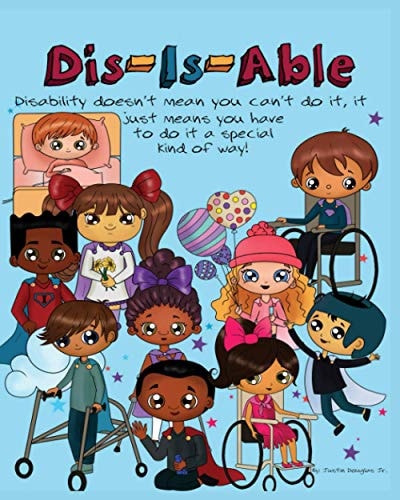 Dis-Is-Able Disability Doesn't Mean You Can't Do It, it Just Means You Have to Do it a Special Kind of Way!