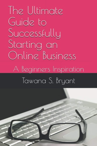 The Ultimate Guide to Successfully Starting an Online Business A Beginners Inspiration