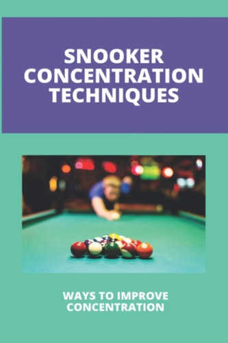 Snooker Concentration Techniques Ways To Improve Concentration: Concentration Enhancement Techniques