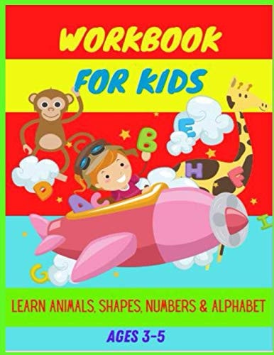 Workbook Ages 3-5: Learn Animals, Shapes, Numbers, Alphabet, Tracing & Improve Hand Writing
