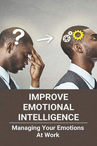Improve Emotional Intelligence Managing Your Emotions At Work: Manage Emotions Synonym