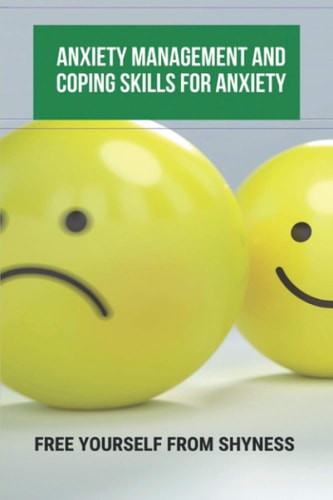Anxiety Management And Coping Skills For Anxiety Free Yourself From Shyness: Anxiety Attack Management Techniques