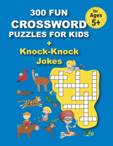 300 FUN CROSSWORD PUZZLES FOR KIDS + Knock-Knock Jokes 300 FUN CROSSWORD PUZZLES FOR KIDS + Knock-Knock Jokes, 152 Pages
