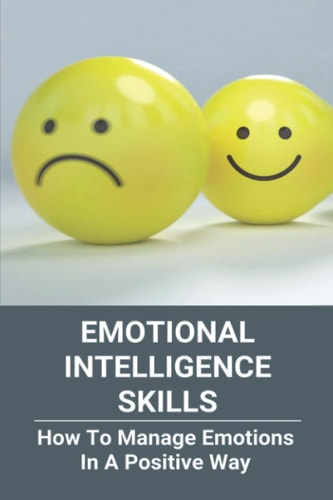 Emotional Intelligence Skills How To Manage Emotions In A Positive Way: Emotional Intelligence Meaning