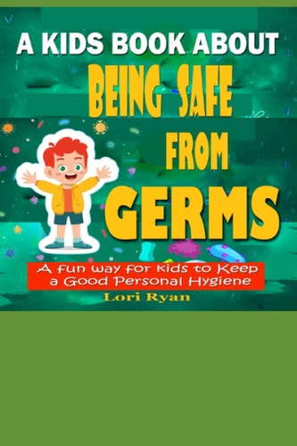 A Kids Book About Being Safe From Germs A Fun Way for Kids to Keep a Good Personal Hygiene