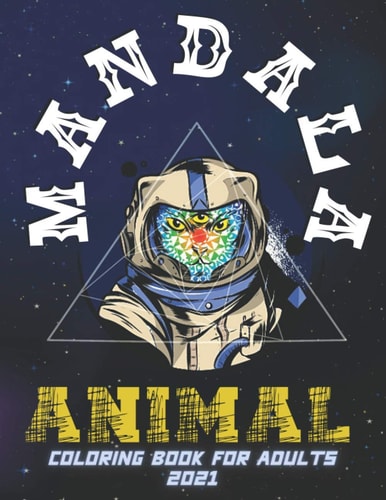 Animal Mandala Coloring Book for Adults 2021 Stress Relieving and Relaxing Designs, Animals, Mandalas, Flowers, Paisley Patterns and So Much More!